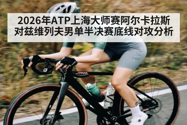 2026年ATP上海大师赛阿尔卡拉斯对兹维列夫男单半决赛底线对攻分析